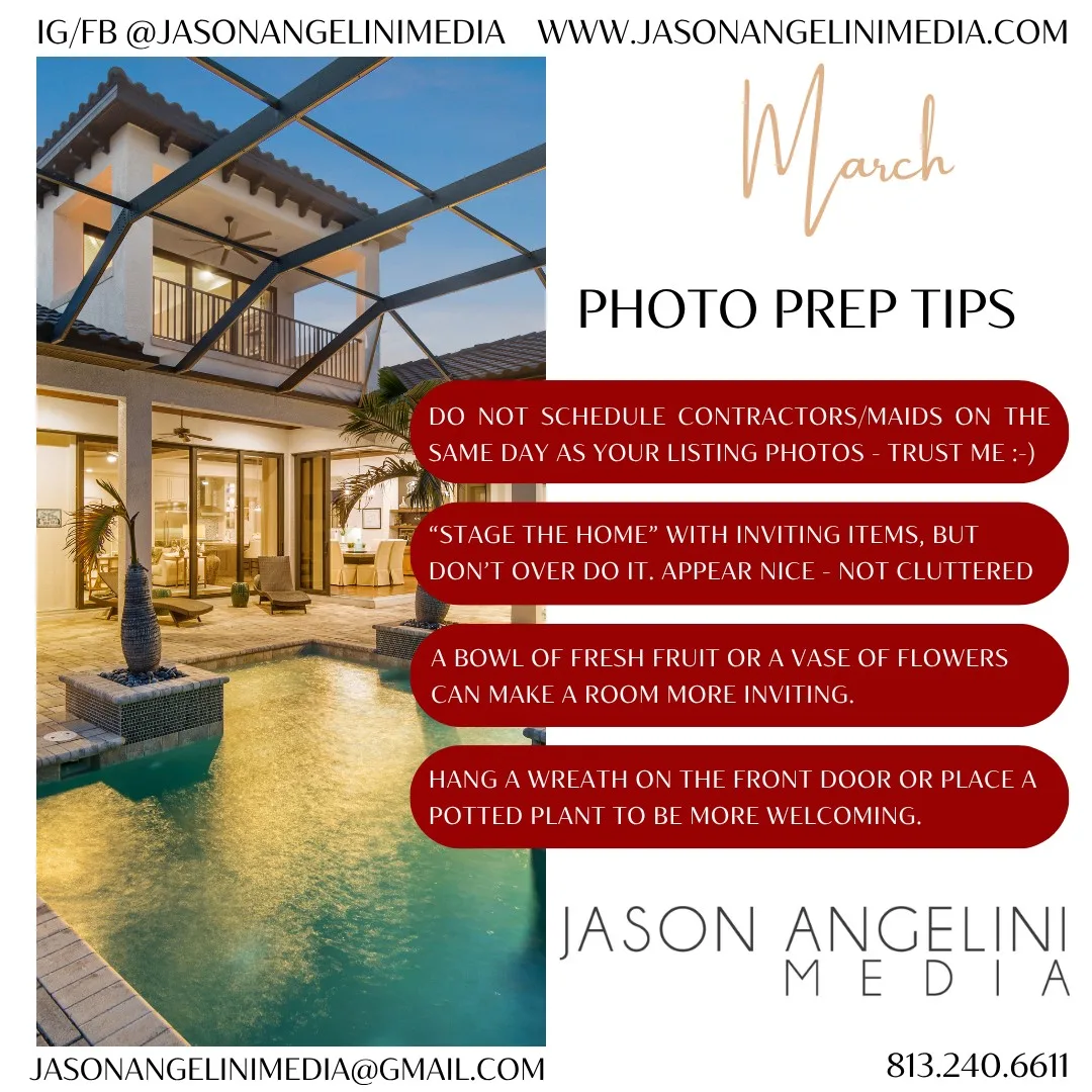 Here are photo prep tips for March - I managed to post this in the correct month this time!! When you schedule a property with me I always send a complete prep guide to assist in getting the property ready. This is a great asset to send the seller so they have something to reference when getting ready for photos and to preset the house at its best when listed. 

Jason Angelini Media creates content that sells!
Contact me to schedule photos for your property. I also offer floorplans, room measurements, video, 360 tours, virtual staging, professional headshots, and much more!

Use code ILOVEJAMEDIA for $50 Use code ILOVEJAMEDIA for $50 off your first appointment!

www.jasonangelinimedia.com

#tampabayrealtors #floridalifestylerealtor
#hillsboroughrealtor #TampaRealtor #TampaRealestate
#stpeterealestate #tampaRealEstate #lithiahomes
#customtampahomes #tampaliving #toptamparealtor
#fishhawkrealestate #palmharborrealtors
#Riverviewrealestate #safetyharborrealtor
#tamparealtor #seminolerealtor #largorealtor
#ilovetampa #tamparealestatephotographer